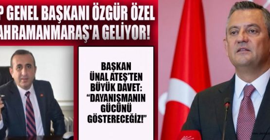 CHP GENEL BAŞKANI ÖZGÜR ÖZEL MARAŞ'A GELİYOR!
