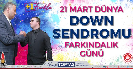 BAŞKAN TOPTAŞ’TAN DOWN SENDROMU GÜNÜ MESAJI