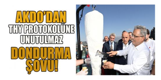 AKDO’DAN THY PROTOKOLÜNE DONDURMA ŞOV