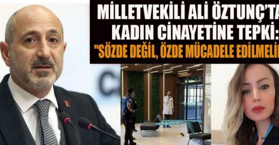 CHPLİ ALİ ÖZTUNÇ: KADINA ŞİDDETLE MÜCADELEDE SAMİMİYET ŞART!