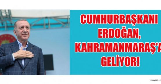 CUMHURBAŞKANI ERDOĞAN, PERŞEMBE GÜNÜ MARAŞ’TA