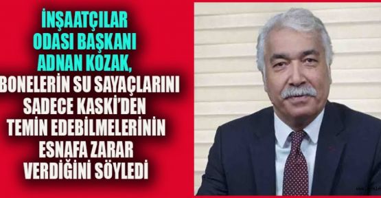 BAŞKAN KOZAK; KASKİ HEM VATANDAŞI HEM DE ESNAFI ZARARA UĞRATIYOR