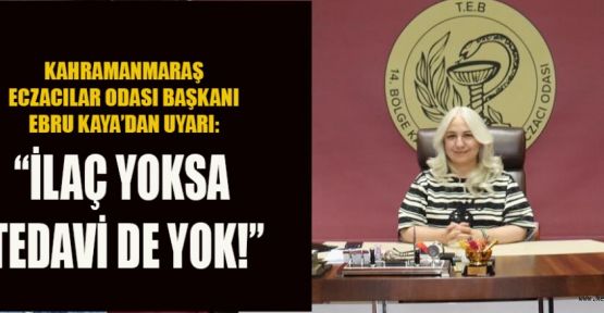 BAŞKAN KAYA: İLAÇ FİYAT GERÇEKLERLE UYUŞMUYOR