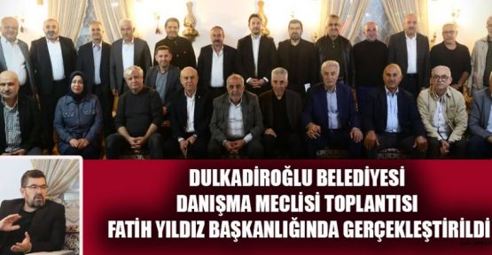 DULKADİROĞLU’NUN GELECEĞİ KONUŞULDU