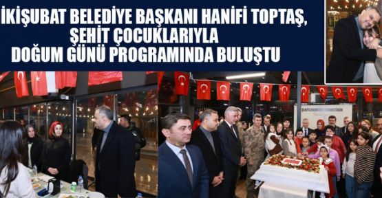 BAŞKAN TOPTAŞ, ŞEHİT ÇOCUKLARIYLA DOĞUM GÜNÜNDE