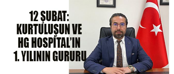 12 ŞUBAT: KURTULUŞUN VE HG HOSPİTAL’IN 1. YILININ GURURU