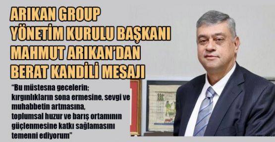 BAŞKAN ARIKAN: BERAT KANDİLİ SAĞLIK, HUZUR VE BEREKET GETİRSİN