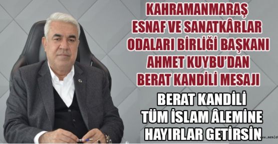 BAŞKAN KUYBU: BERAT KANDİLİ BİRLİK, HUZUR VE BEREKET GETİRSİN