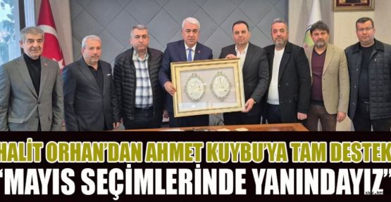 ORHAN’DAN BAŞKAN KUYBU’YA DESTEK: “YANINDAYIZ”