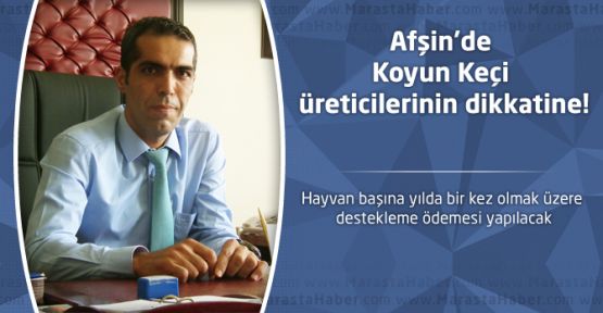 AFŞİN’DE KOYUN KEÇİ ÜRETİCİLERİNİN DİKKATİNE!