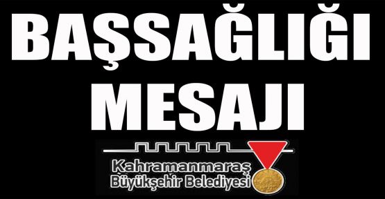 BAŞKAN GÜNGÖR’DEN BAŞSAĞLIĞI MESAJI