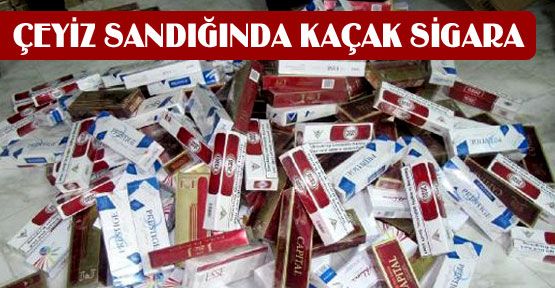 ÇEYİZ SANDIĞINDA KAÇAK SİGARA