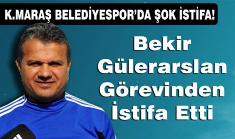 K.MARAŞ BELEDİYESPOR’DA ŞOK İSTİFA!