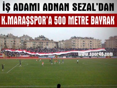 K.MARAŞSPOR’A 500 METRE BAYRAK