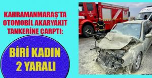 OTOMOBİL TANKERE ÇARPTI: 2 YARALI