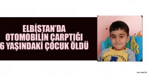 OTOMOBİLİN ÇARPTIĞI 6 YAŞINDAKİ ÇOCUK ÖLDÜ