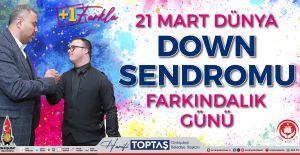 BAŞKAN TOPTAŞ’TAN DOWN SENDROMU GÜNÜ MESAJI