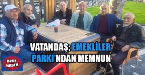 VATANDAŞ EMEKLİLER PARKINDAN MEMNUN