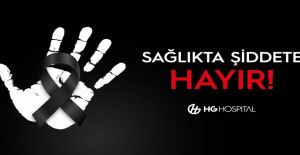 HG HOSPİTAL; KADINA ŞİDDET, SAĞLIK CAMİAMIZA YÖNELMİŞ BİR TEHDİTTİR!