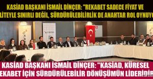 KASİAD BAŞKANI DİNÇER: "SÜRDÜRÜLEBİLİRLİK, ÇEVREYİ VE EKONOMİYİ GÜÇLENDİRİR"