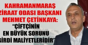 ÇETİNKAYA; ÇİFTÇİ ZOR DURUMDA!