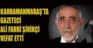 GAZETECİ ALİ FAHRİ ŞİRİKÇİ HAYATINI KAYBETTİ