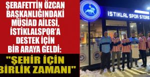 MÜSİAD BAŞKANI ÖZCAN; İSTİKLAL İÇİN KENETLENME ZAMANI!