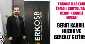 ERKOSB BAŞKANI KURTUL: BERAT KANDİLİ HAYIRLARA VESİLE OLSUN